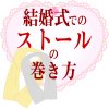 結婚式でストールの巻き方、結び方。色と素材選び。マナーについて